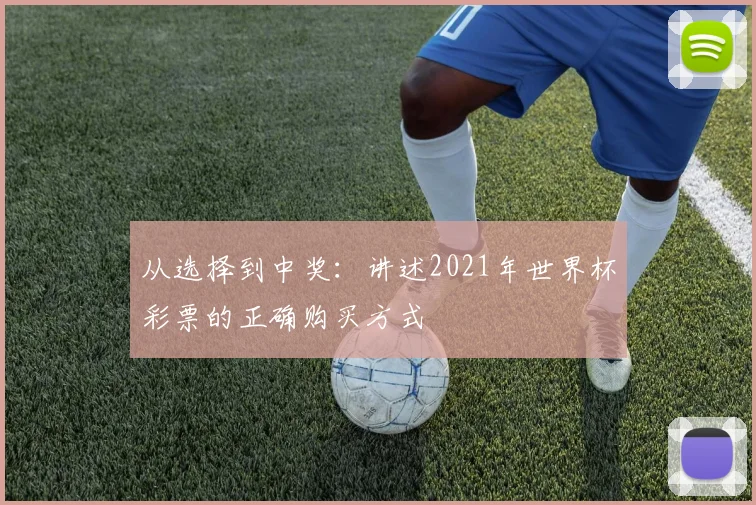从选择到中奖:讲述2021年世界杯彩票的正确购买方式