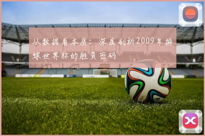 从数据看本质:深度剖析2009年排球世界杯的胜负密码