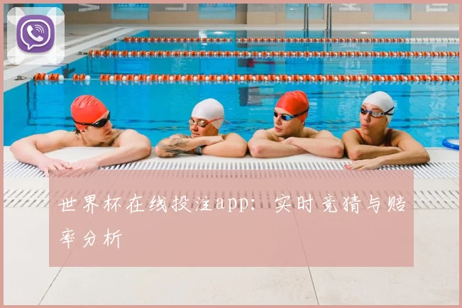 世界杯在线投注app:实时竞猜与赔率分析
