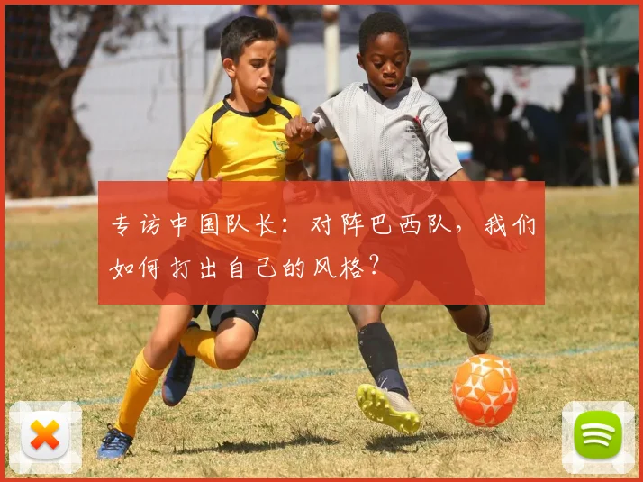 专访中国队长:对阵巴西队,我们如何打出自己的风格?