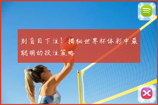 别盲目下注!揭秘世界杯体彩中最聪明的投注策略