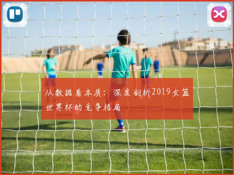 从数据看本质：深度剖析2019女篮世界杯的竞争格局
