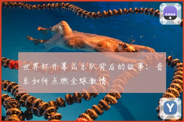 世界杯开幕式乐队背后的故事:音乐如何点燃全球激情